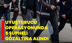 Uyuşturucu operasyonunda 5 şüpheli gözaltına alındı
