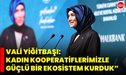 Vali Yiğitbaşı: Kadın Kooperatiflerimizle Güçlü Bir Ekosistem Kurduk