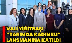 Vali Yiğitbaşı “Tarımda Kadın Eli” Lansmanına Katıldı