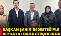 Başkan Şahin’in Desteğiyle Bir Hayal Daha Gerçek Oldu