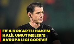 Fıfa kokartlı hakem Halil Umut Meler’e avrupa ligi görevi!