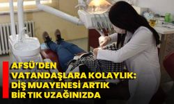 AFSÜ’den Vatandaşlara Kolaylık: Diş Muayenesi Artık Bir Tık Uzağınızda