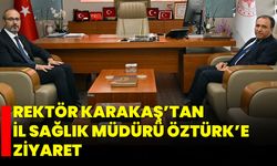 Rektör Karakaş’tan İl Sağlık Müdürü Öztürk’e Ziyaret