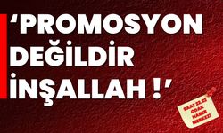 ‘Promosyon Değildir İnşallah!’