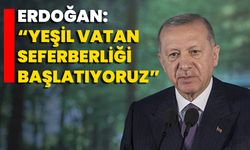 Erdoğan: “Yeşil Vatan Seferberliği başlatıyoruz”