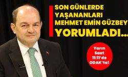 Son günlerde yaşananları Mehmet Emin Güzbey yorumladı…