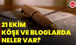 21 Ekim Köşe Ve Bloglarda Neler Var?