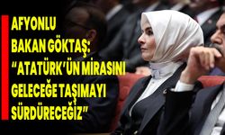 Afyonlu Bakan Göktaş: “Atatürk’ün Mirasını Geleceğe Taşımayı Sürdüreceğiz”