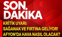 Kritik Uyarı: Sağanak ve Fırtına Geliyor! Afyon’da Hava Nasıl Olacak?
