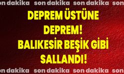 Deprem Üstüne Deprem! Balıkesir Beşik Gibi Sallandı!