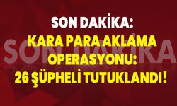Kara Para Aklama Operasyonu: 26 Şüpheli Tutuklandı!