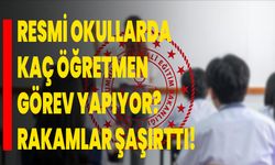 Resmi Okullarda Kaç Öğretmen Görev Yapıyor? Rakamlar Şaşırttı!