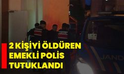2 kişiyi öldüren emekli polis tutuklandı
