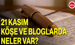 21 Kasım Köşe Ve Bloglarda Neler Var?