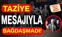 Taziye mesajıyla bağdaşmadı !