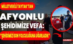 Milletvekili Taytak’tan Bolvadinli Şehidimize Vefa: “Şehidimizi Son Yolculuğuna Uğurladık”