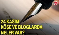 24 Kasım Köşe ve Bloglarda Neler Var?