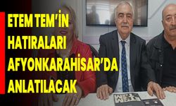 Etem Tem’in Hatıraları Afyonkarahisar’da Anlatılacak