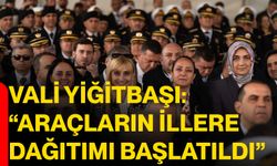 Vali Yiğitbaşı: “Araçların İllere Dağıtımı Başlatıldı”