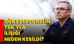 Dört personelin TSK'yla ilişiği neden kesildi?