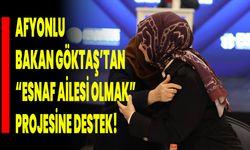 Afyonlu Bakan Göktaş’tan “Esnaf Ailesi Olmak” Projesine Destek!