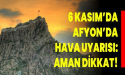 6 Kasım’da Afyon’da Hava Uyarısı: Aman Dikkat!