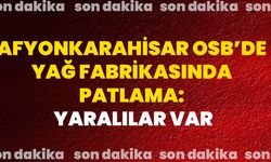 Afyonkarahisar OSB’de Yağ Fabrikasında Patlama: Yaralılar Var
