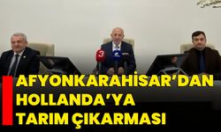 Afyonkarahisar’dan Hollanda’ya Tarım Çıkarması