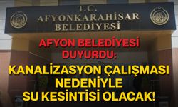 Afyon Belediyesi Duyurdu: Kanalizasyon Çalışması Nedeniyle Su Kesintisi Olacak!