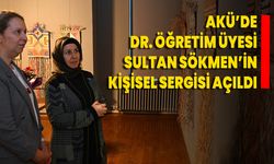 AKÜ’de Dr. Öğretim Üyesi Sultan Sökmen’in Kişisel Sergisi Açıldı