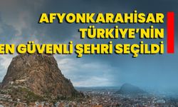 Afyonkarahisar Türkiye’nin En Güvenli Şehri Seçildi