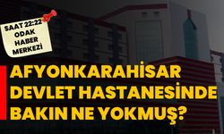 Afyonkarahisar Devlet Hastanesinde bakın ne yokmuş?