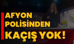 Afyon polisinden kaçış yok!