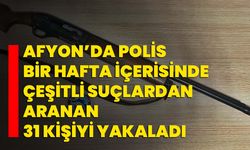 Polis bir hafta içerisinde çeşitli suçlardan aranan 31 kişiyi yakaladı