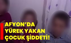 Afyon’da yürek yakan çocuk şiddeti!