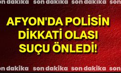 Afyon'da Polisin Dikkati Olası Suçu Önledi!