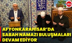 Afyonkarahisar’da Sabah Namazı Buluşmaları Devam Ediyor