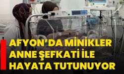 Afyon’da minikler anne şefkati ile hayata tutunuyor