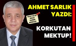 Ahmet Sarlık yazdı: Korkutan Mektup!