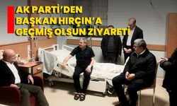 AK Parti’den Başkan Hırçın’a Geçmiş Olsun Ziyareti