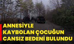 Annesiyle kaybolan çocuğun cansız bedeni bulundu