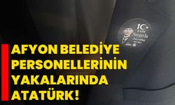 Afyon Belediye personellerinin yakalarında Atatürk!