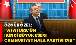Özgür Özel: “Atatürk’ün İkinci Büyük Eseri Cumhuriyet Halk Partisi’dir”