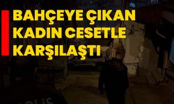 Bahçeye çıkan kadın cesetle karşılaştı