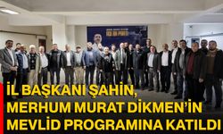 İl Başkanı Şahin, Merhum Murat Dikmen’in Mevlid Programına Katıldı