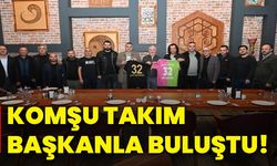 Komşu takım başkanla buluştu!