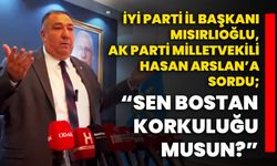 İYİ Parti İl Başkanı Mısırlıoğlu, AK Parti Milletvekili Hasan Arslan’a sordu; “Sen bostan korkuluğu musun?”