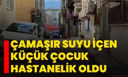 Çamaşır suyu içen küçük çocuk hastanelik oldu
