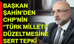 Başkan Şahin’den CHP’nin “Türk Milleti” Düzeltmesine Sert Tepki