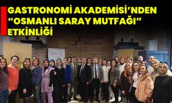 Gastronomi Akademisi’nden “Osmanlı Saray Mutfağı” Etkinliği